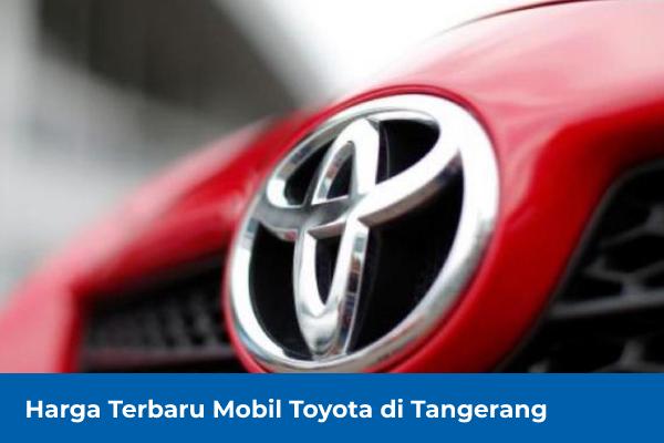 Harga Terbaru Mobil Toyota di Tangerang Harga Terbaru Mobil Toyota di Tangerang